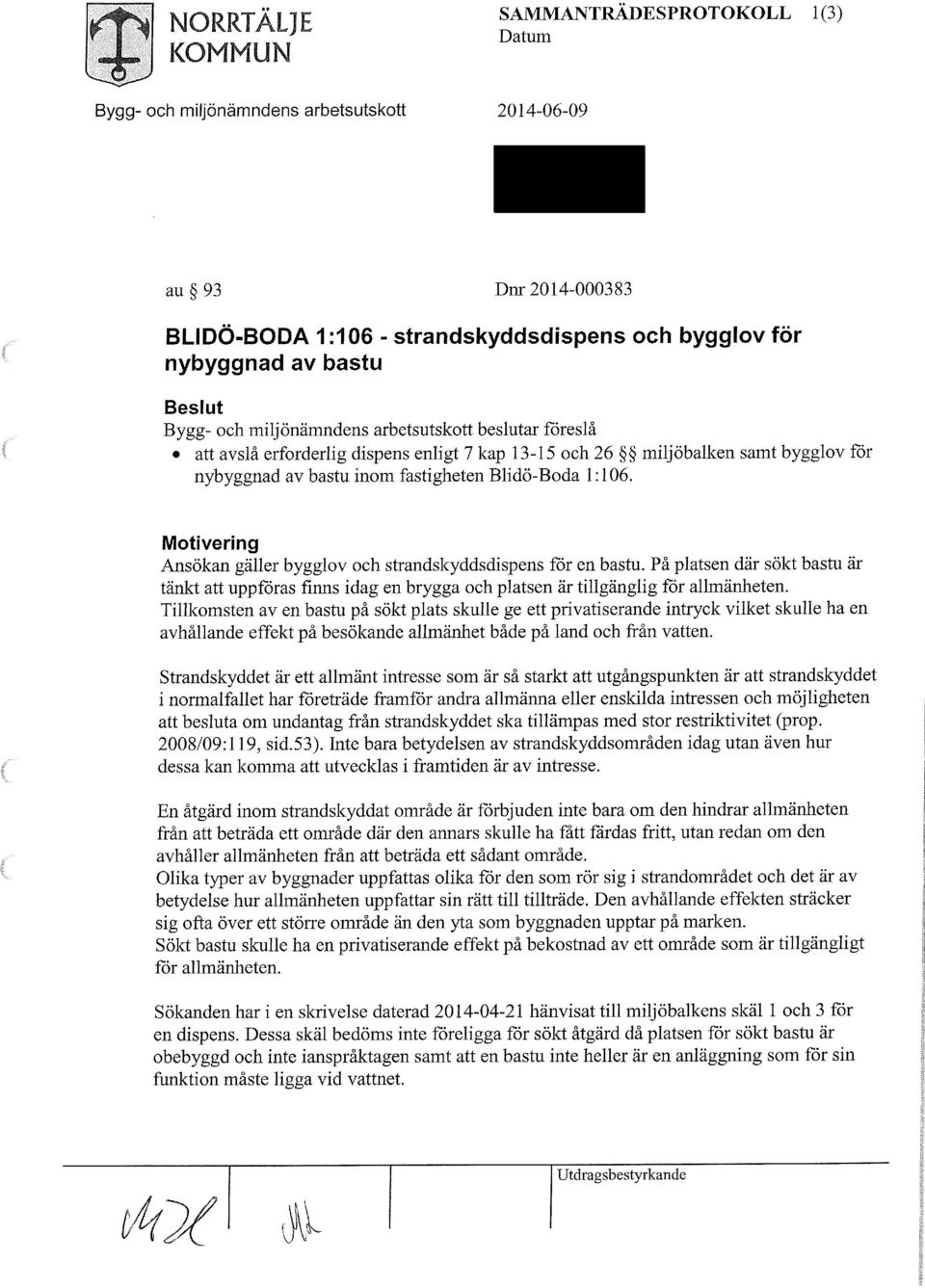 Motivering Ansökan gäller bygglov och strandskyddsdispens för en bastu. På platsen där sökt bastu är tänkt att uppföras finns idag en brygga och platsen är tillgänglig för allmänheten.