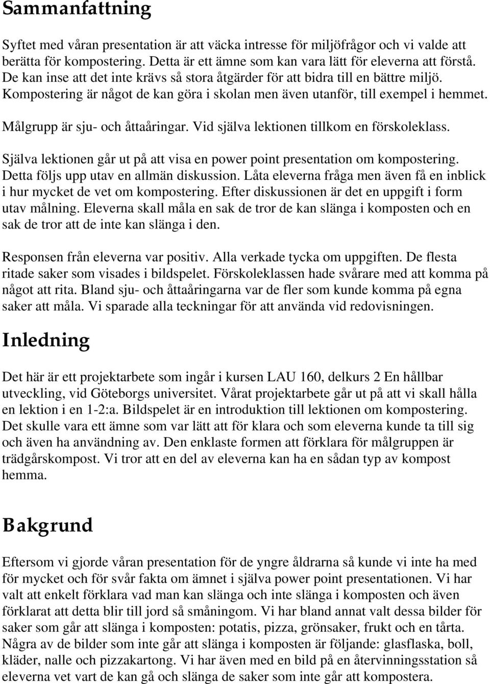 Målgrupp är sju- och åttaåringar. Vid själva lektionen tillkom en förskoleklass. Själva lektionen går ut på att visa en power point presentation om kompostering.