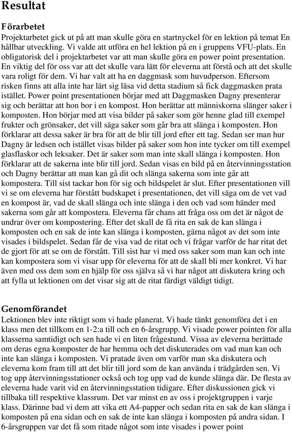 En viktig del för oss var att det skulle vara lätt för eleverna att förstå och att det skulle vara roligt för dem. Vi har valt att ha en daggmask som huvudperson.