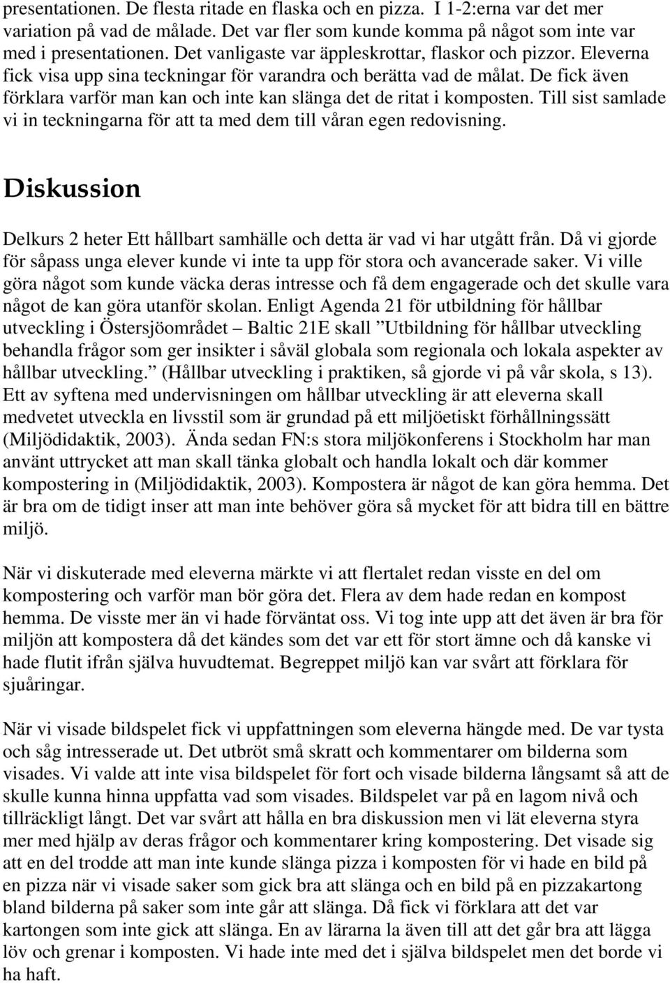 De fick även förklara varför man kan och inte kan slänga det de ritat i komposten. Till sist samlade vi in teckningarna för att ta med dem till våran egen redovisning.