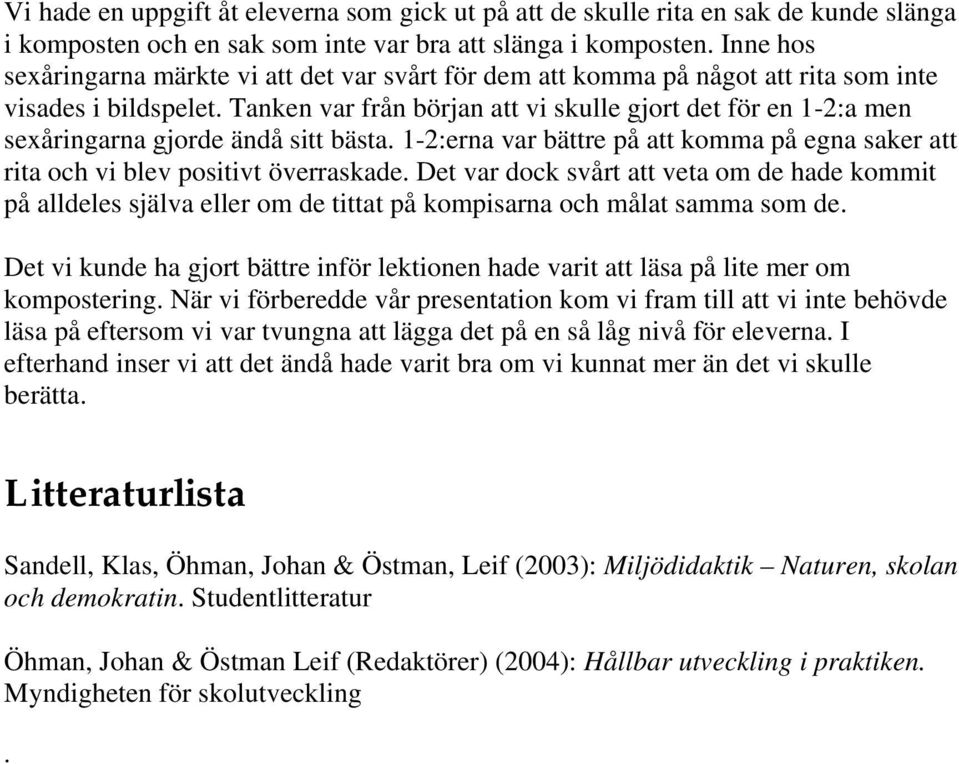 Tanken var från början att vi skulle gjort det för en 1-2:a men sexåringarna gjorde ändå sitt bästa. 1-2:erna var bättre på att komma på egna saker att rita och vi blev positivt överraskade.