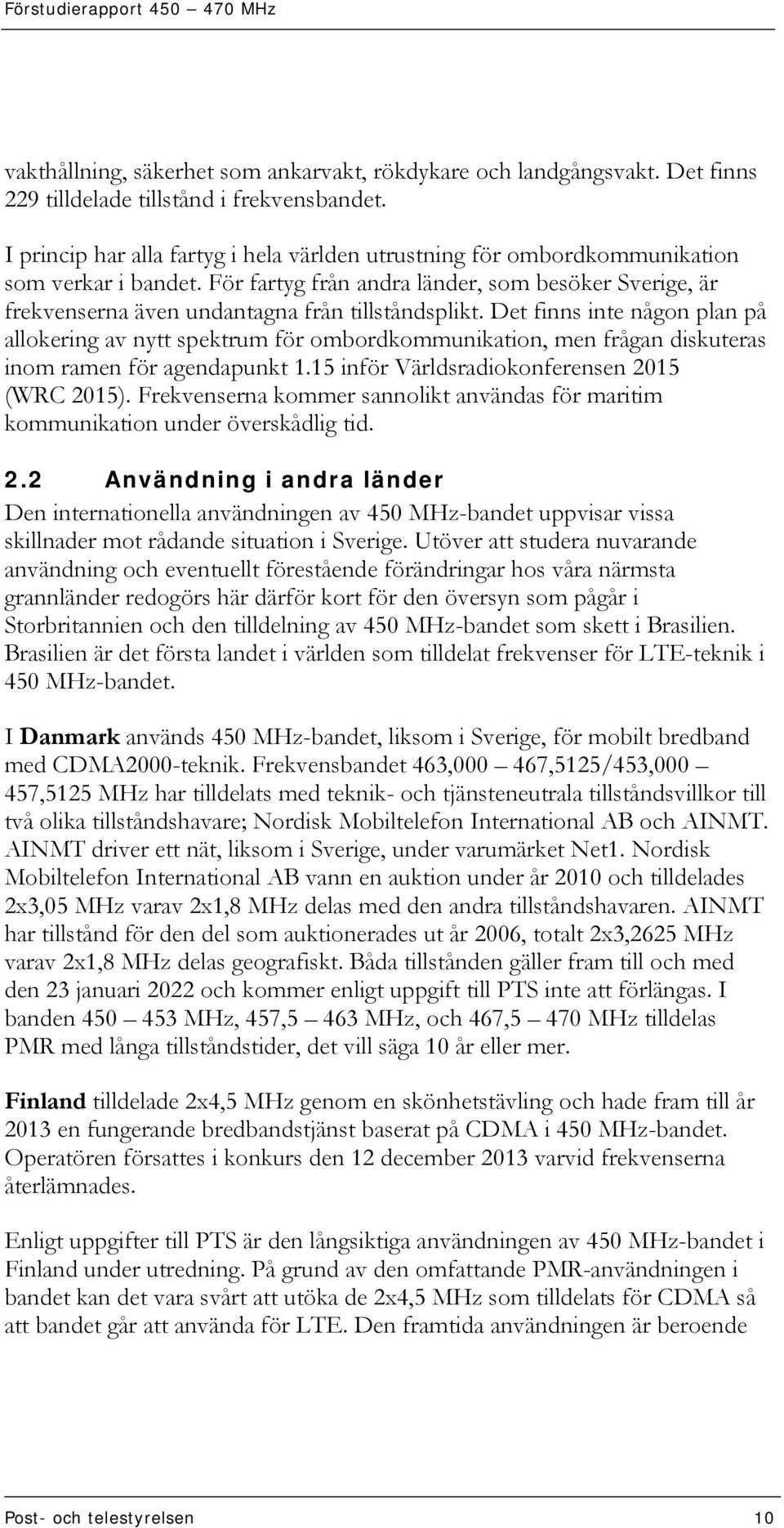 För fartyg från andra länder, som besöker Sverige, är frekvenserna även undantagna från tillståndsplikt.