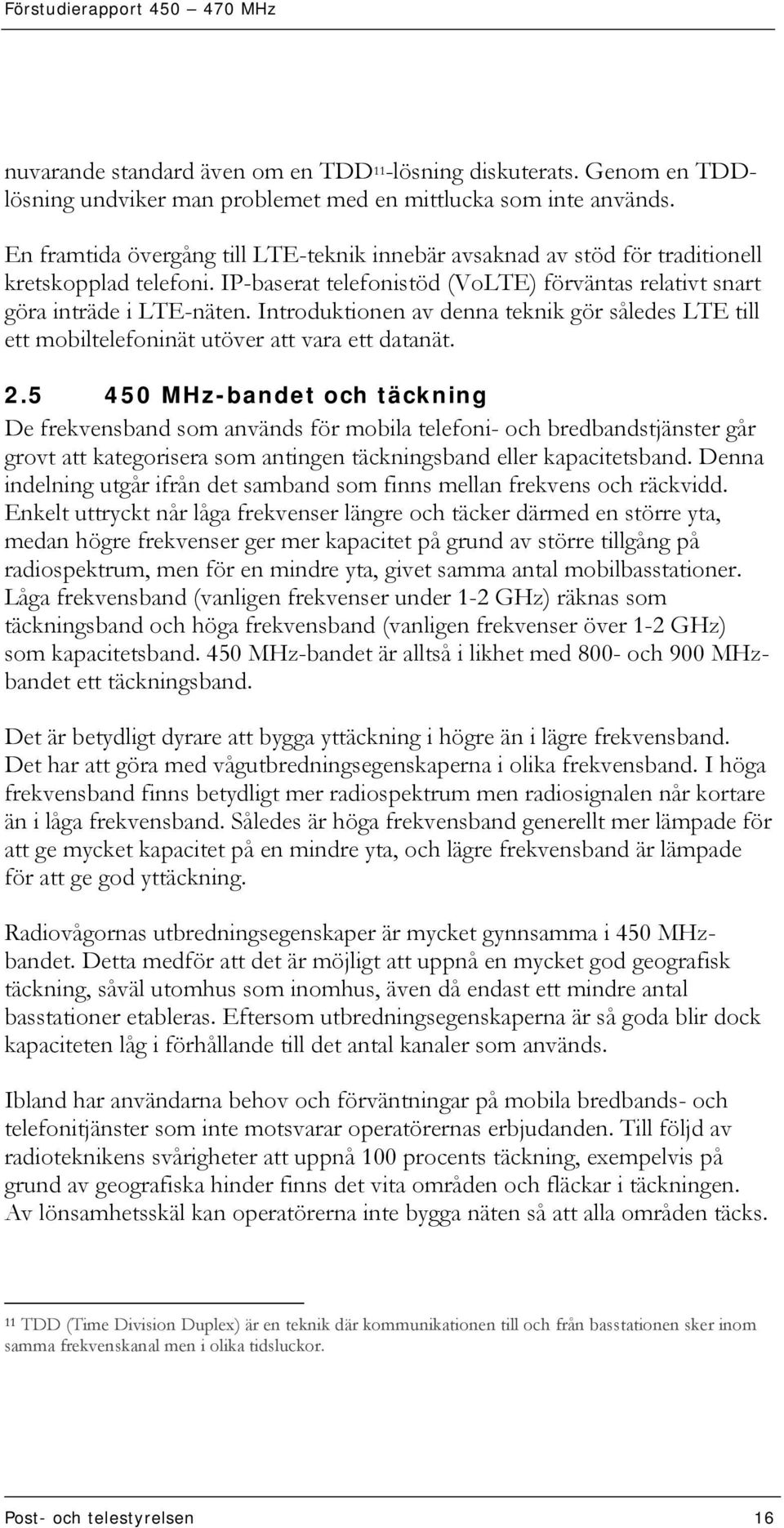 Introduktionen av denna teknik gör således LTE till ett mobiltelefoninät utöver att vara ett datanät. 2.