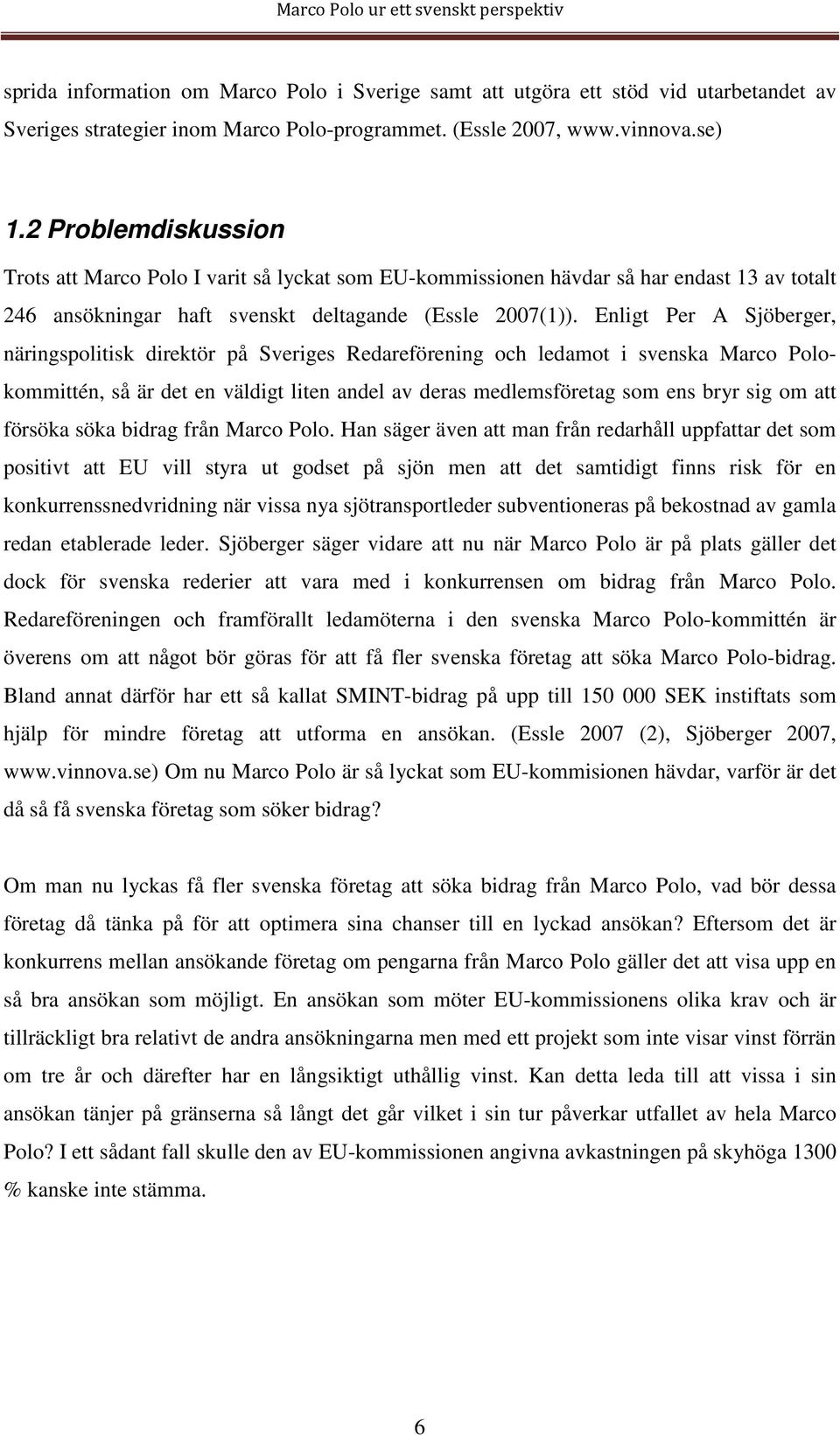 Enligt Per A Sjöberger, näringspolitisk direktör på Sveriges Redareförening och ledamot i svenska Marco Polokommittén, så är det en väldigt liten andel av deras medlemsföretag som ens bryr sig om att