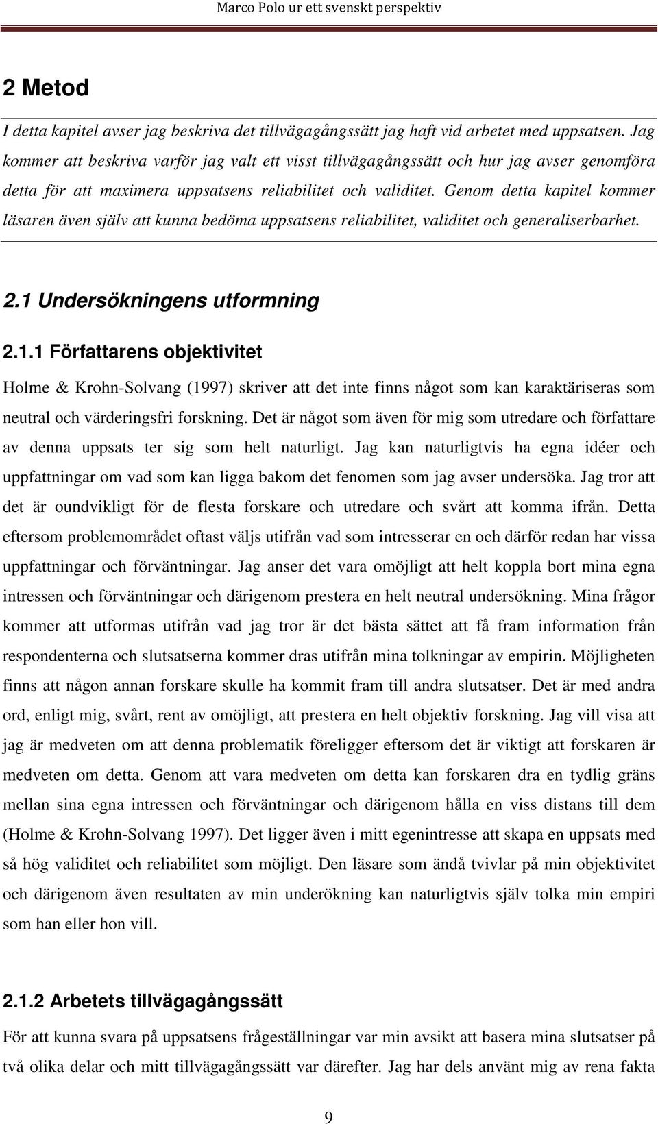 Genom detta kapitel kommer läsaren även själv att kunna bedöma uppsatsens reliabilitet, validitet och generaliserbarhet. 2.1 