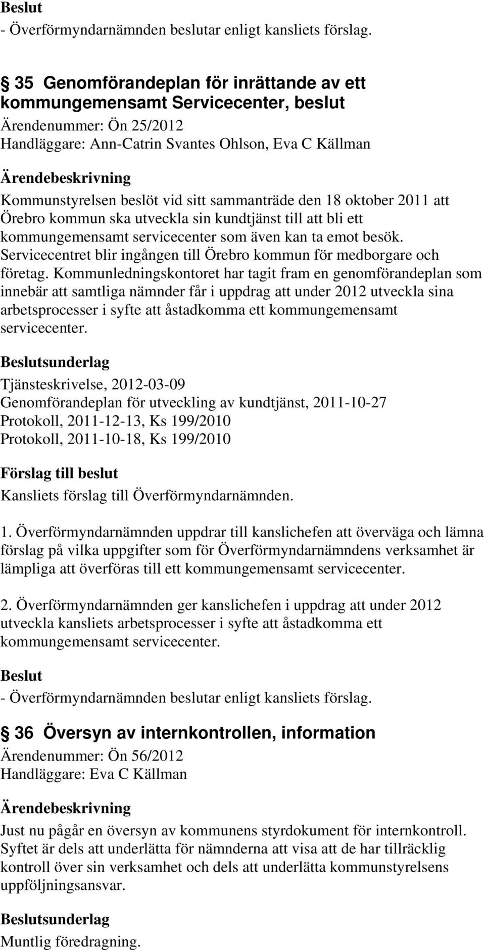 Kommunledningskontoret har tagit fram en genomförandeplan som innebär att samtliga nämnder får i uppdrag att under 2012 utveckla sina arbetsprocesser i syfte att åstadkomma ett kommungemensamt