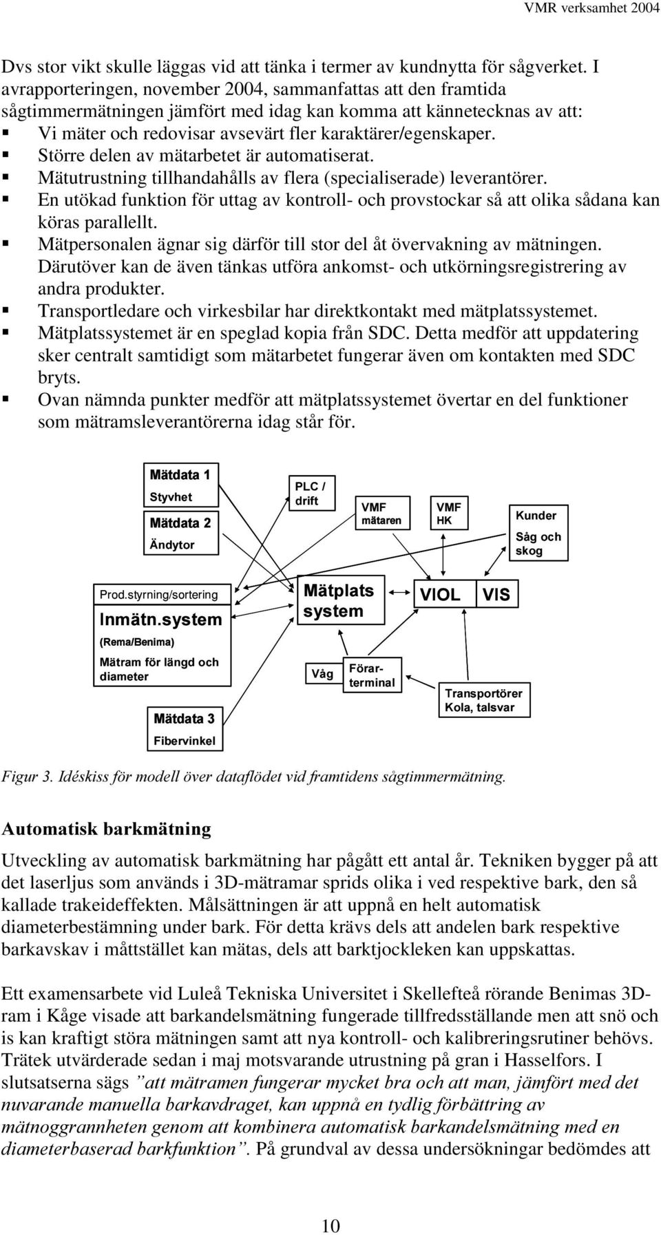 ƒ Större delen av mätarbetet är automatiserat. ƒ Mätutrustning tillhandahålls av flera (specialiserade) leverantörer.