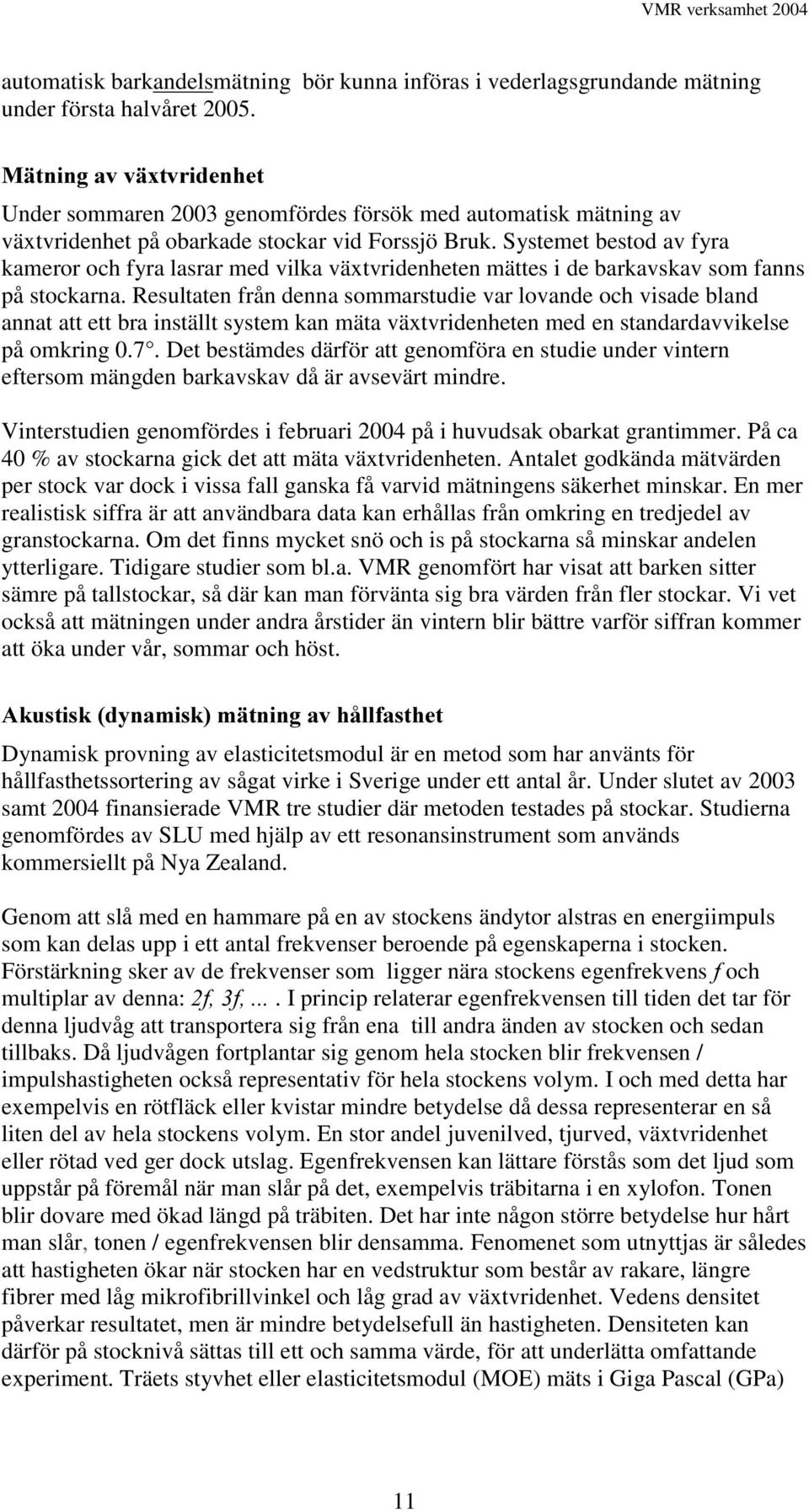 Systemet bestod av fyra kameror och fyra lasrar med vilka växtvridenheten mättes i de barkavskav som fanns på stockarna.