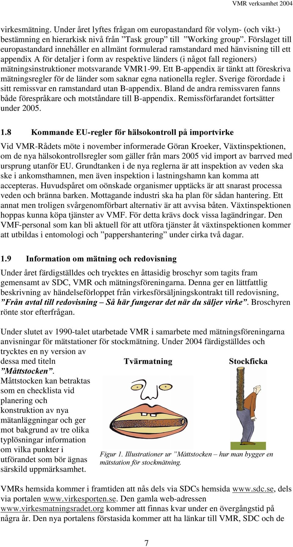 motsvarande VMR1-99. Ett B-appendix är tänkt att föreskriva mätningsregler för de länder som saknar egna nationella regler. Sverige förordade i sitt remissvar en ramstandard utan B-appendix.