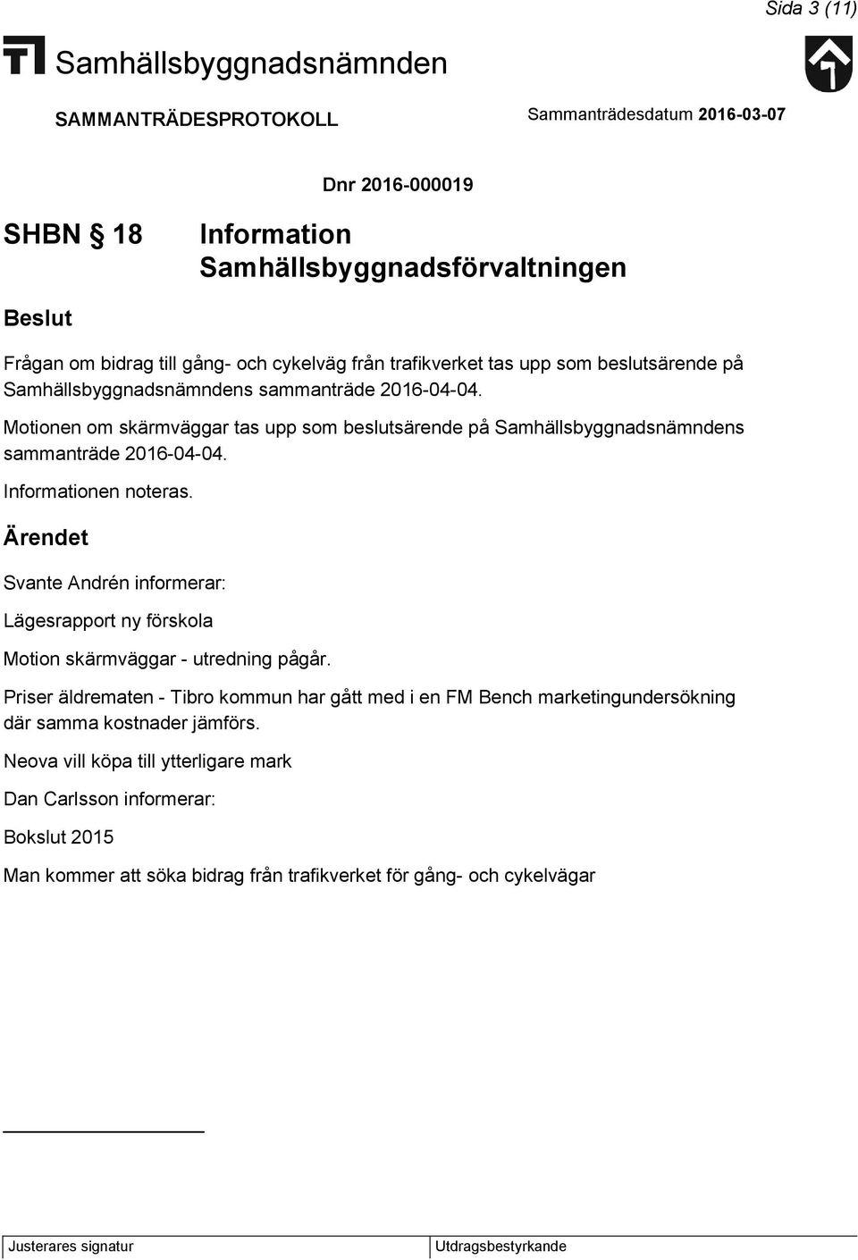 Svante Andrén informerar: Lägesrapport ny förskola Motion skärmväggar - utredning pågår.