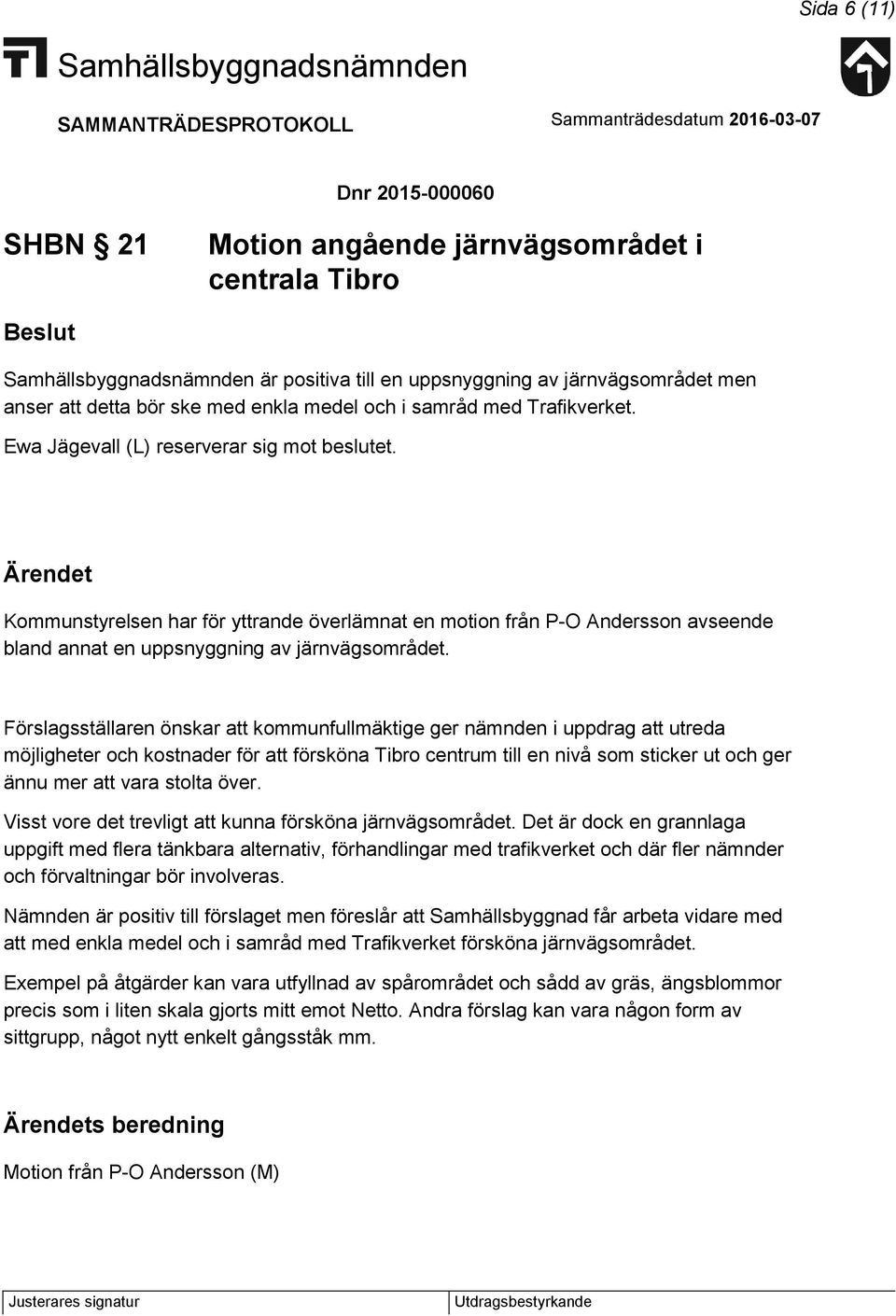 Förslagsställaren önskar att kommunfullmäktige ger nämnden i uppdrag att utreda möjligheter och kostnader för att försköna Tibro centrum till en nivå som sticker ut och ger ännu mer att vara stolta