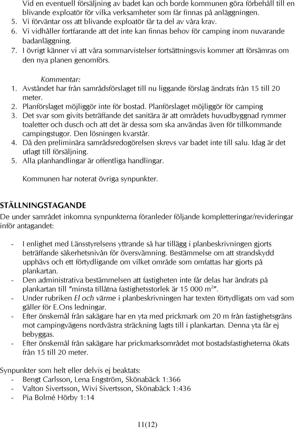 I övrigt känner vi att våra sommarvistelser fortsättningsvis kommer att försämras om den nya planen genomförs. Kommentar: 1.