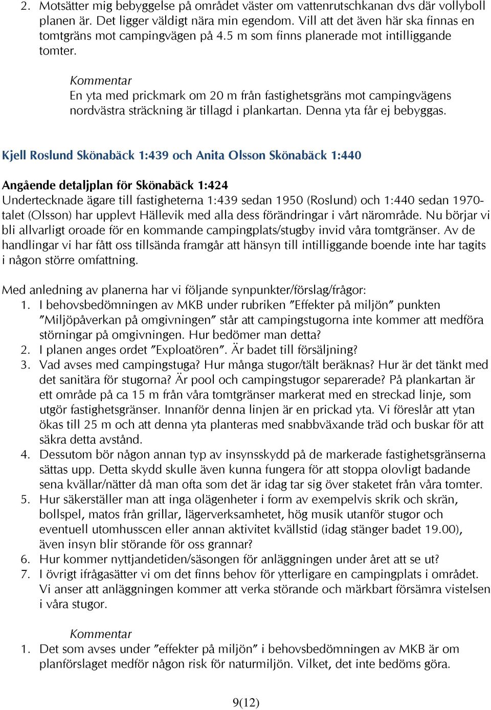 Kommentar En yta med prickmark om 20 m från fastighetsgräns mot campingvägens nordvästra sträckning är tillagd i plankartan. Denna yta får ej bebyggas.