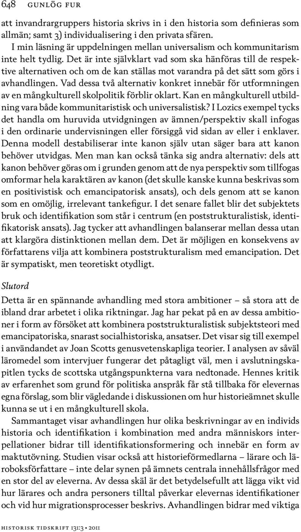 Det är inte självklart vad som ska hänföras till de respektive alternativen och om de kan ställas mot varandra på det sätt som görs i avhandlingen.