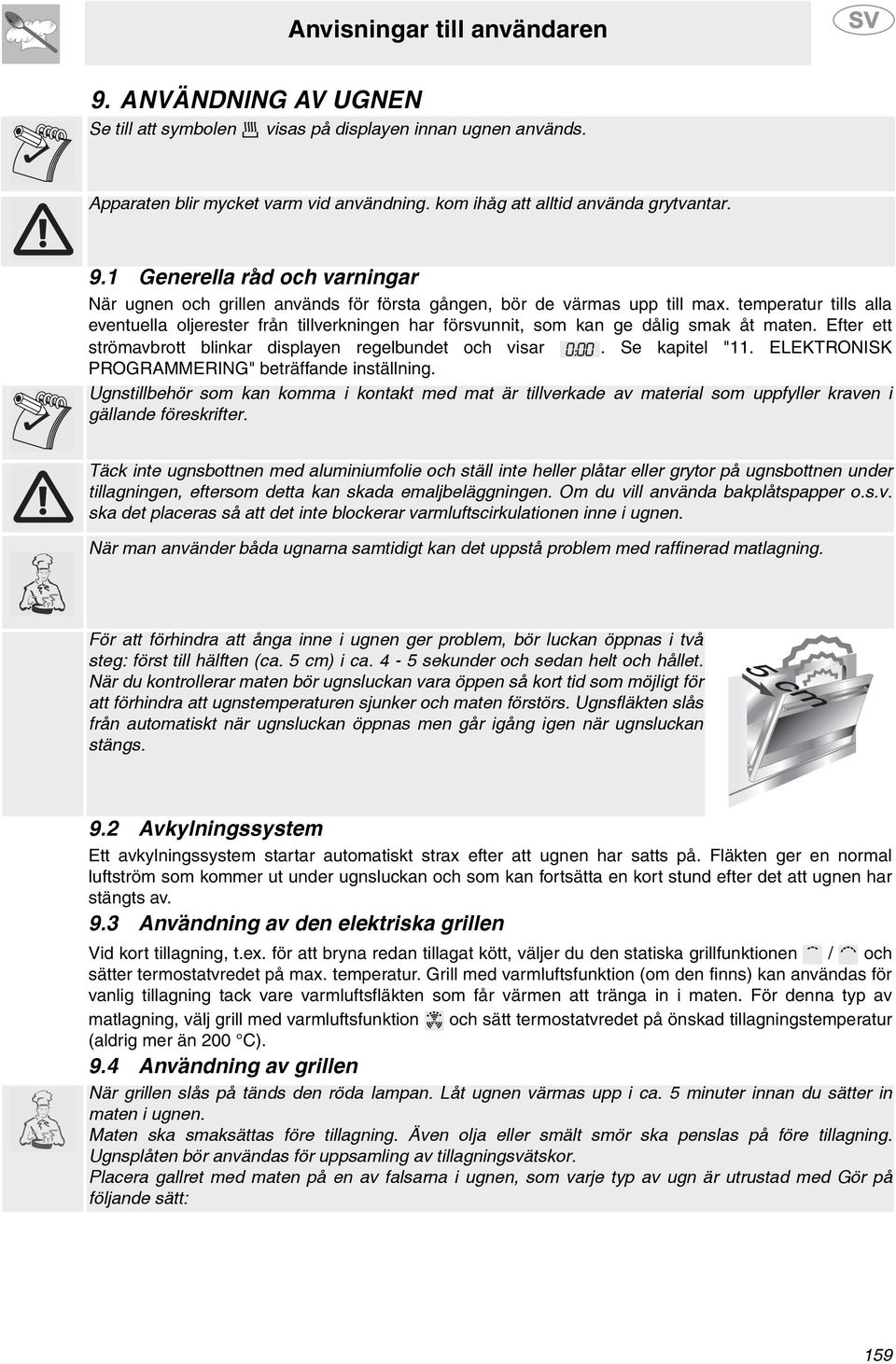 temperatur tills alla eventuella oljerester från tillverkningen har försvunnit, som kan ge dålig smak åt maten. Efter ett strömavbrott blinkar displayen regelbundet och visar. Se kapitel "11.