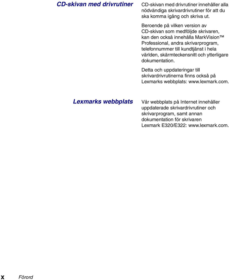 i hela världen, skärmteckensnitt och ytterligare dokumentation. Detta och uppdateringar till skrivardrivrutinerna finns också på Lexmarks webbplats: www.lexmark.com.