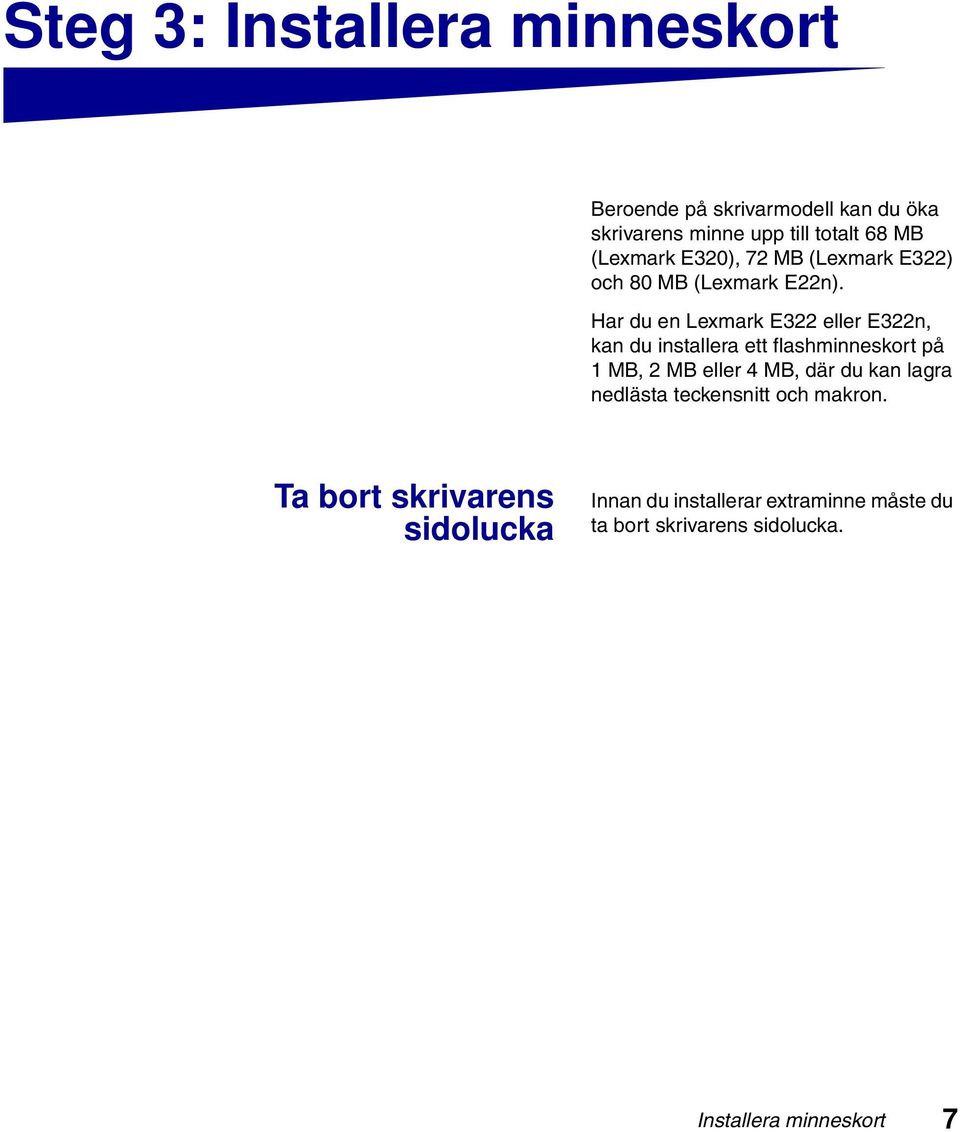 Har du en Lexmark E322 eller E322n, kan du installera ett flashminneskort på 1 MB, 2 MB eller 4 MB, där du kan