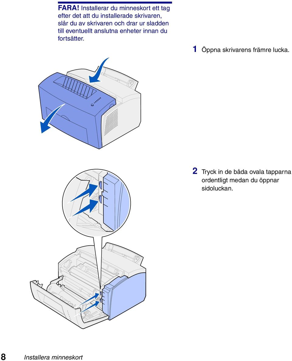 enheter innan du fortsätter. 1 Öppna skrivarens främre lucka.