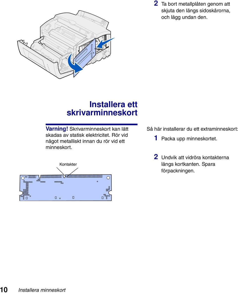 Rör vid något metalliskt innan du rör vid ett minneskort.