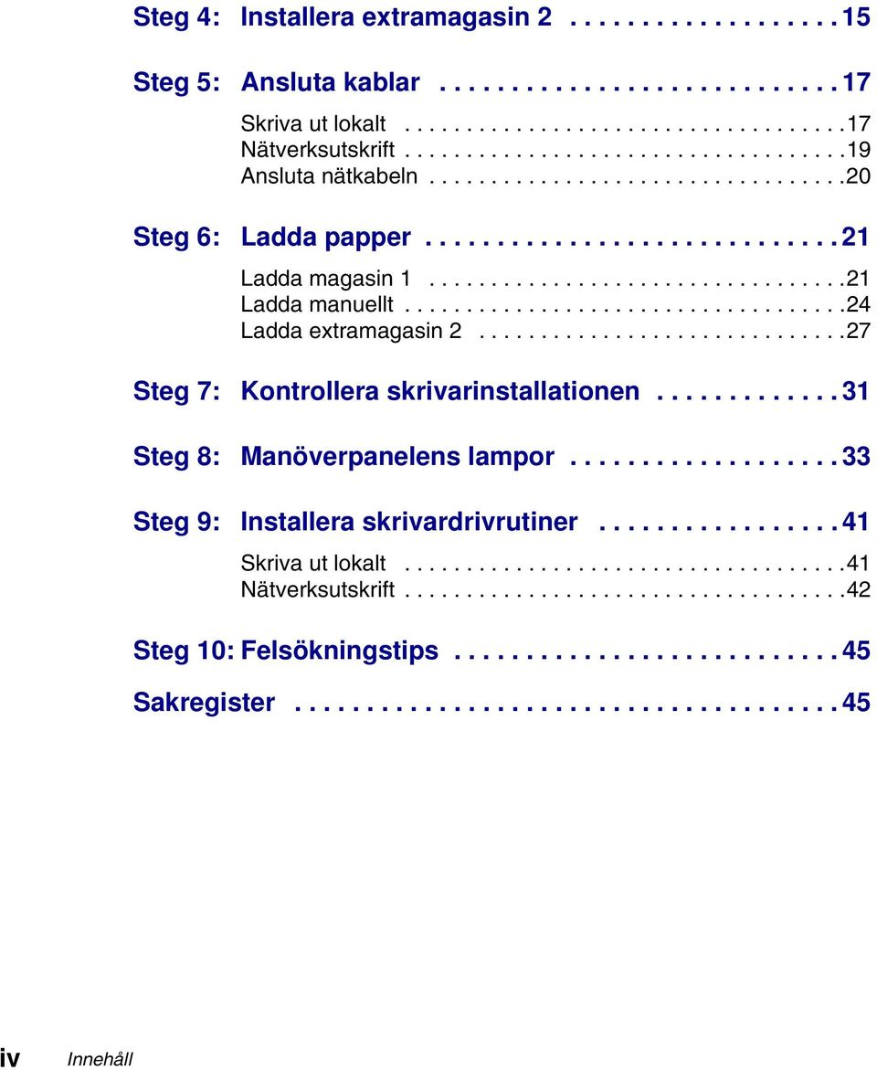 ...................................24 Ladda extramagasin 2..............................27 Steg 7: Kontrollera skrivarinstallationen............. 31 Steg 8: Manöverpanelens lampor.