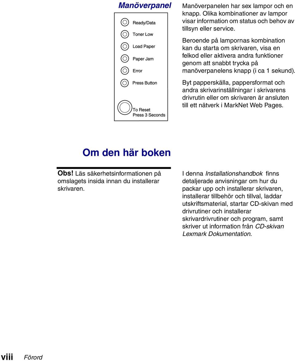 Byt papperskälla, pappersformat och andra skrivarinställningar i skrivarens drivrutin eller om skrivaren är ansluten till ett nätverk i MarkNet Web Pages. Om den här boken Obs!