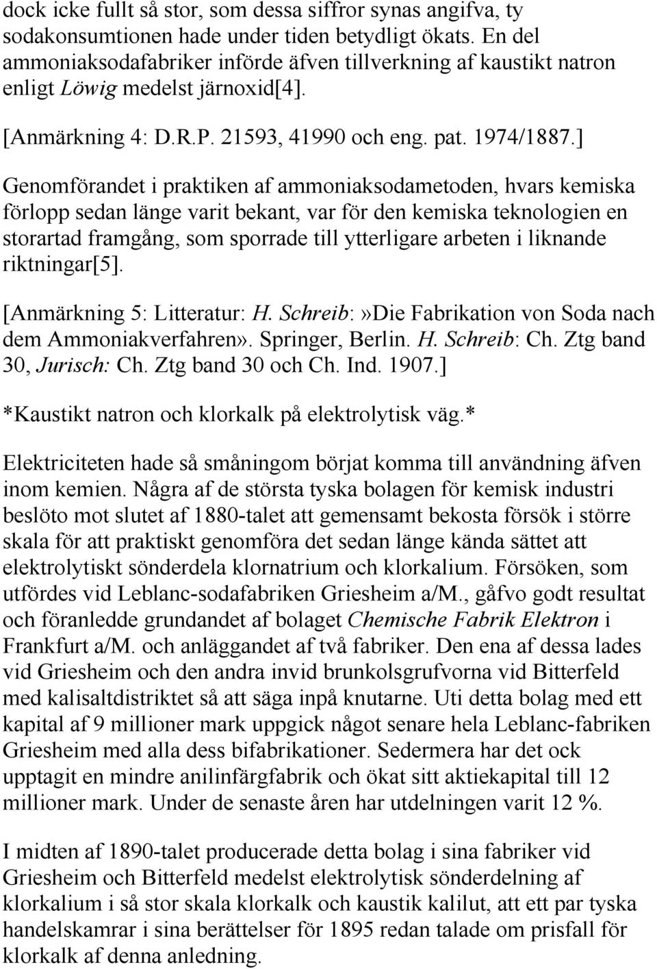 ] Genomförandet i praktiken af ammoniaksodametoden, hvars kemiska förlopp sedan länge varit bekant, var för den kemiska teknologien en storartad framgång, som sporrade till ytterligare arbeten i