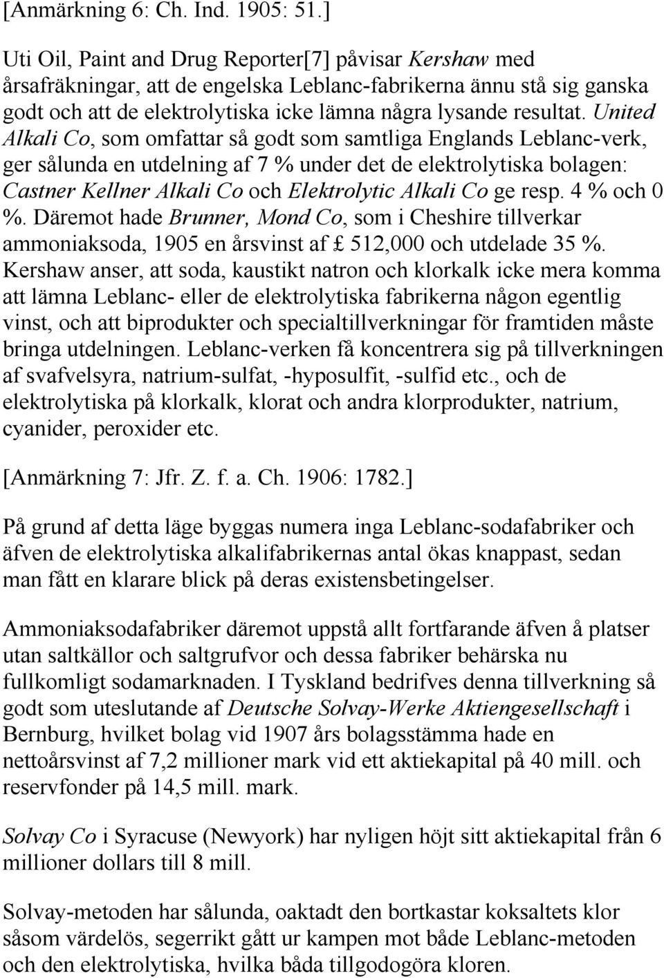 United Alkali Co, som omfattar så godt som samtliga Englands Leblanc-verk, ger sålunda en utdelning af 7 % under det de elektrolytiska bolagen: Castner Kellner Alkali Co och Elektrolytic Alkali Co ge