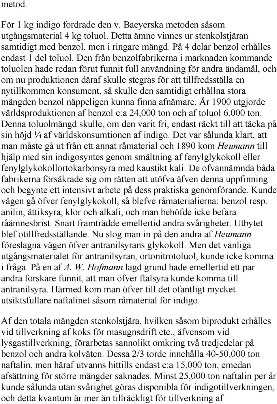 Den från benzolfabrikerna i marknaden kommande toluolen hade redan förut funnit full användning för andra ändamål, och om nu produktionen däraf skulle stegras för att tillfredsställa en nytillkommen