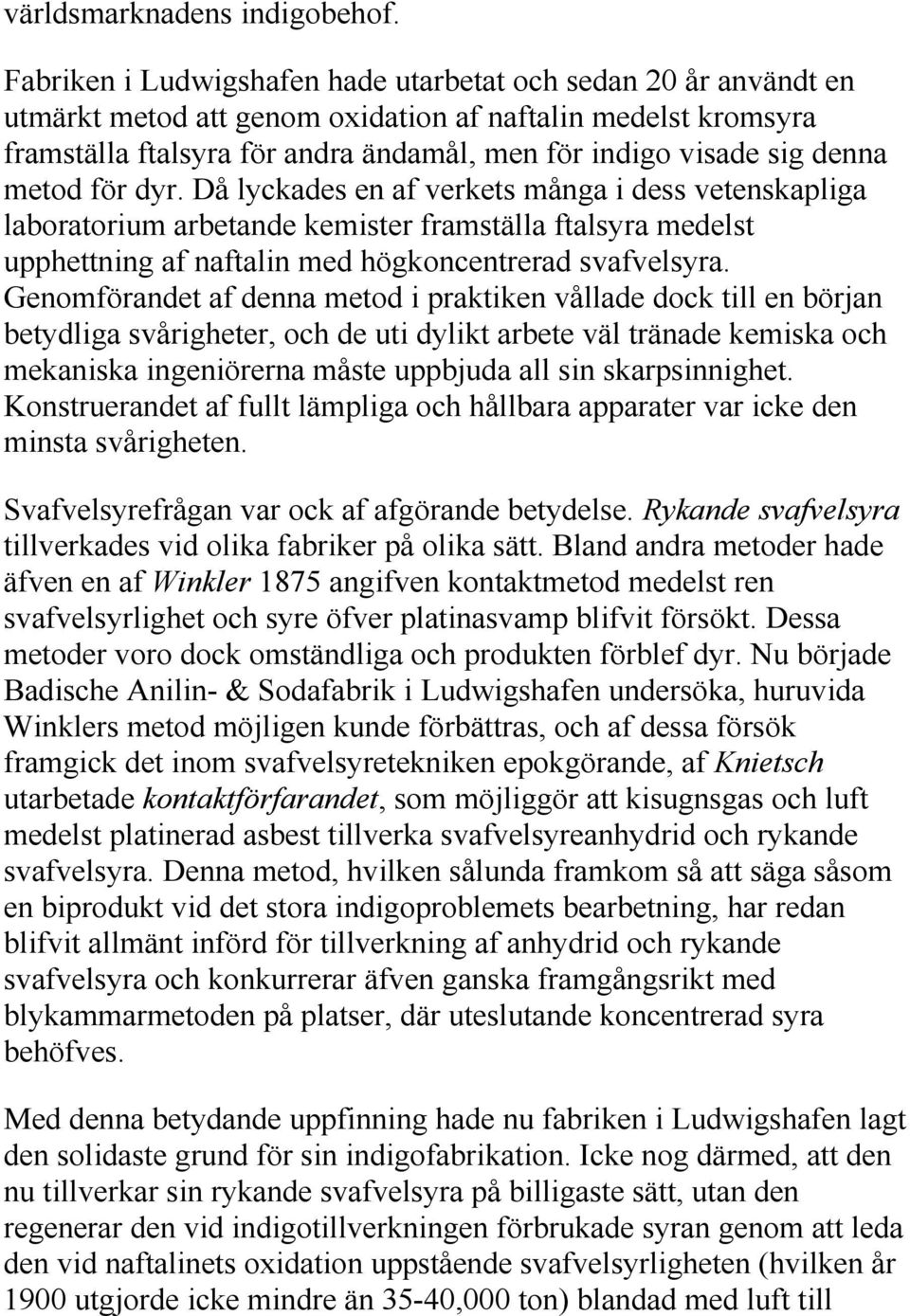 metod för dyr. Då lyckades en af verkets många i dess vetenskapliga laboratorium arbetande kemister framställa ftalsyra medelst upphettning af naftalin med högkoncentrerad svafvelsyra.