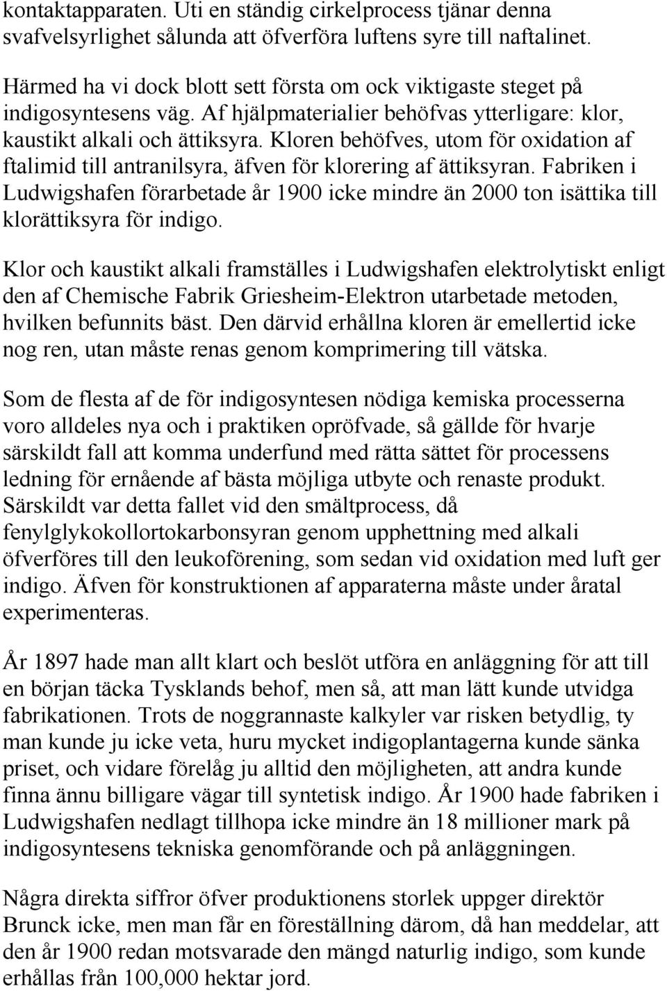 Kloren behöfves, utom för oxidation af ftalimid till antranilsyra, äfven för klorering af ättiksyran.