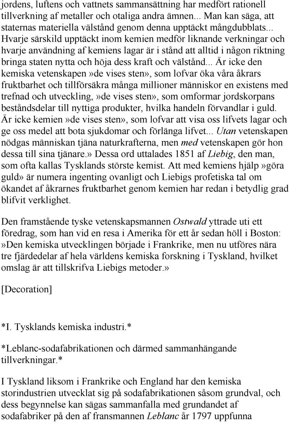 .. Är icke den kemiska vetenskapen»de vises sten», som lofvar öka våra åkrars fruktbarhet och tillförsäkra många millioner människor en existens med trefnad och utveckling,»de vises sten», som