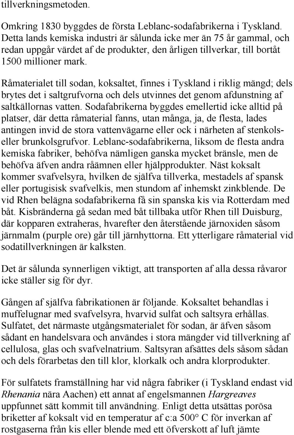 Råmaterialet till sodan, koksaltet, finnes i Tyskland i riklig mängd; dels brytes det i saltgrufvorna och dels utvinnes det genom afdunstning af saltkällornas vatten.