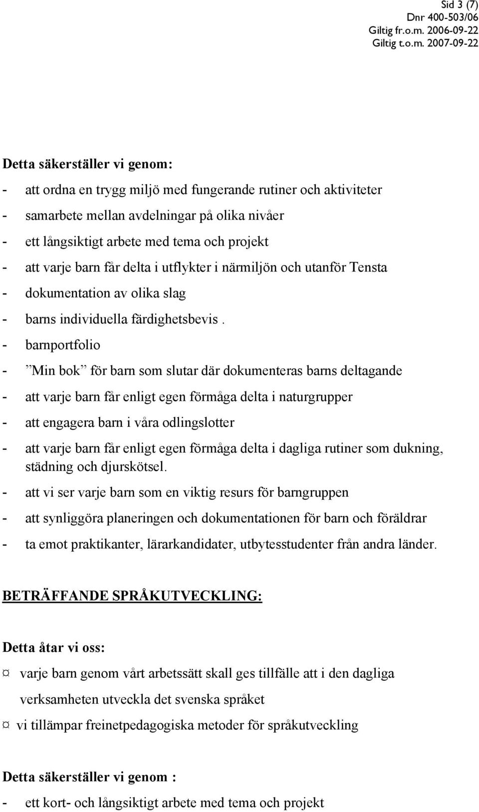 - barnportfolio - Min bok för barn som slutar där dokumenteras barns deltagande - att varje barn får enligt egen förmåga delta i naturgrupper - att engagera barn i våra odlingslotter - att varje barn