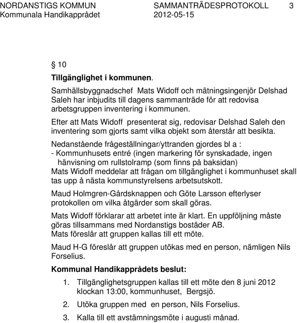 Nedanstående frågeställningar/yttranden gjordes bl a : - Kommunhusets entré (ingen markering för synskadade, ingen hänvisning om rullstolramp (som finns på baksidan) Mats Widoff meddelar att frågan