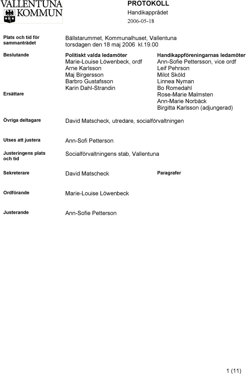 Pettersson, vice ordf Leif Pehrson Milot Sköld Linnea Nyman Bo Romedahl Rose-Marie Malmsten Ann-Marie Norbäck Birgitta Karlsson (adjungerad) Övriga deltagare David Matscheck,