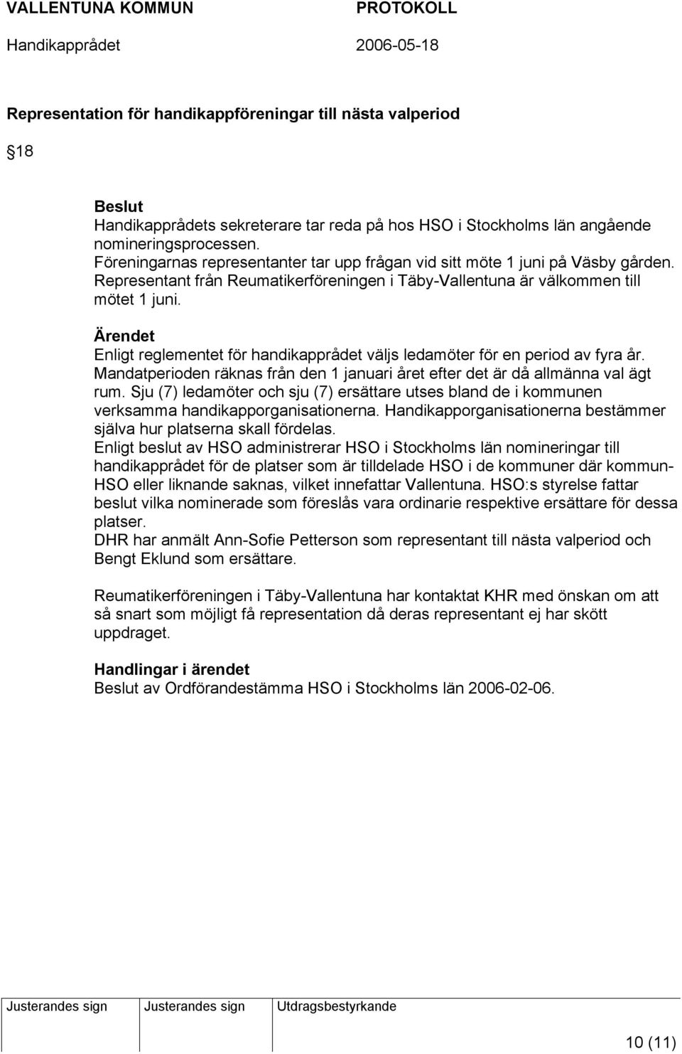 Enligt reglementet för handikapprådet väljs ledamöter för en period av fyra år. Mandatperioden räknas från den 1 januari året efter det är då allmänna val ägt rum.