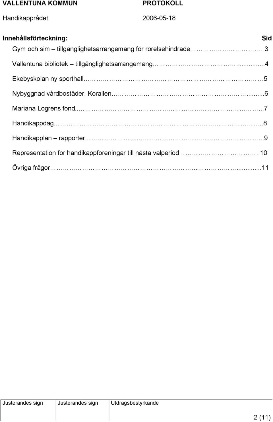 ..4 Ekebyskolan ny sporthall 5 Nybyggnad vårdbostäder, Korallen...6 Mariana Logrens fond.