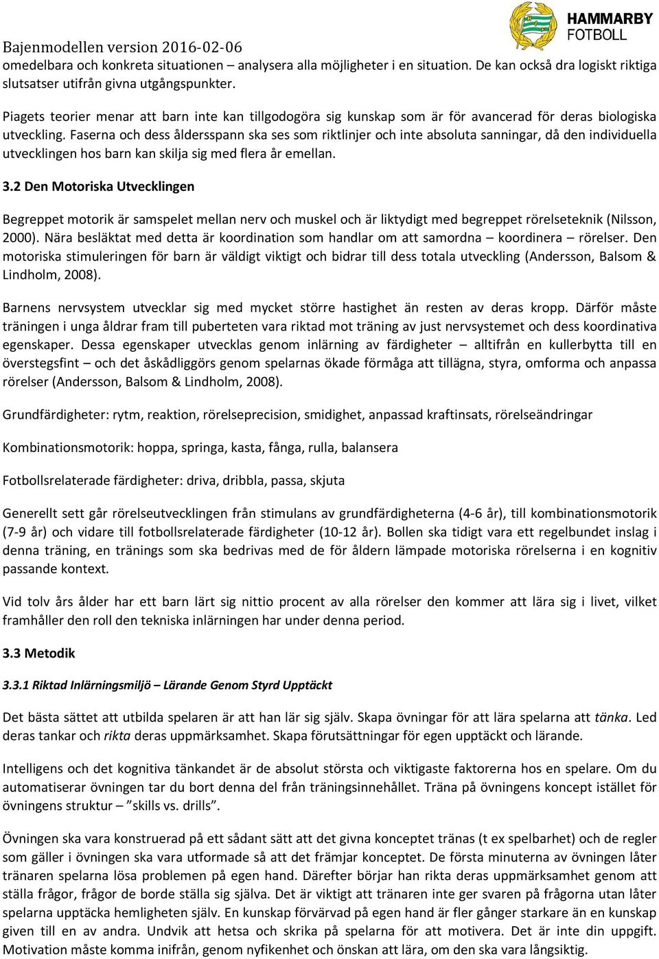 Faserna och dess åldersspann ska ses som riktlinjer och inte absoluta sanningar, då den individuella utvecklingen hos barn kan skilja sig med flera år emellan. 3.