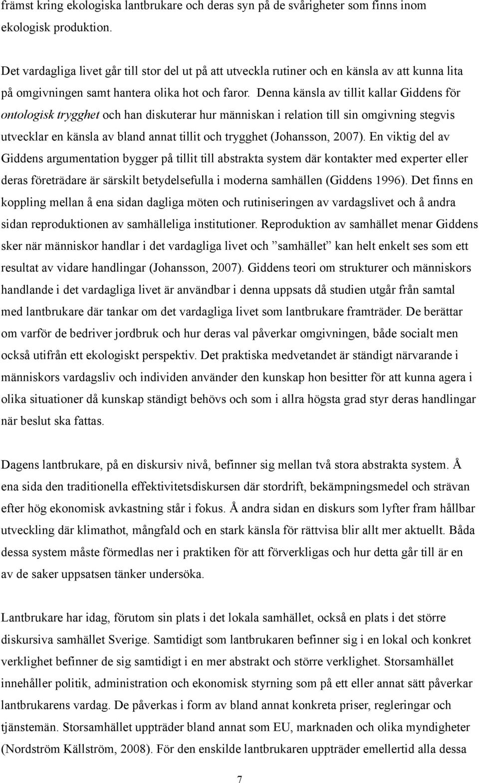 Denna känsla av tillit kallar Giddens för ontologisk trygghet och han diskuterar hur människan i relation till sin omgivning stegvis utvecklar en känsla av bland annat tillit och trygghet (Johansson,