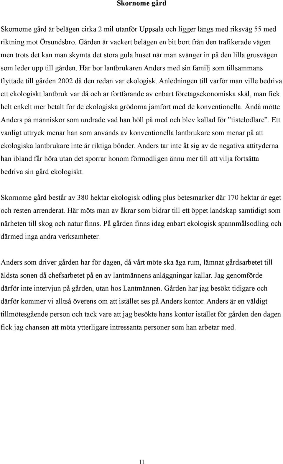 Här bor lantbrukaren Anders med sin familj som tillsammans flyttade till gården 2002 då den redan var ekologisk.