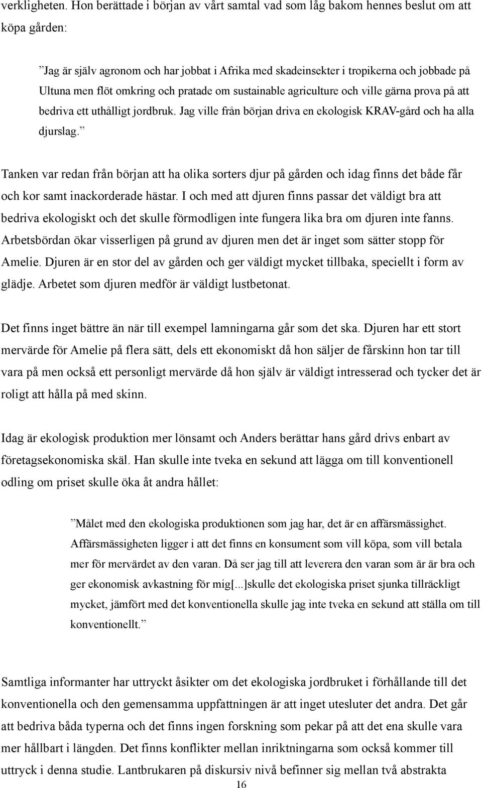 omkring och pratade om sustainable agriculture och ville gärna prova på att bedriva ett uthålligt jordbruk. Jag ville från början driva en ekologisk KRAV-gård och ha alla djurslag.