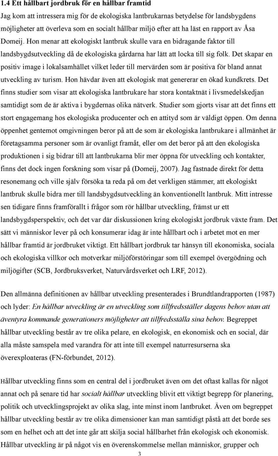 Det skapar en positiv image i lokalsamhället vilket leder till mervärden som är positiva för bland annat utveckling av turism. Hon hävdar även att ekologisk mat genererar en ökad kundkrets.