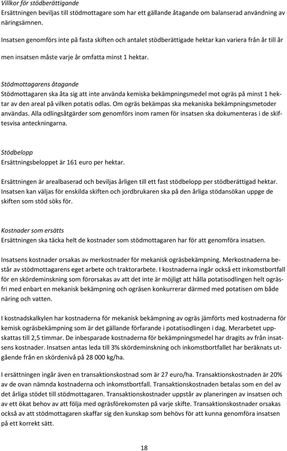 Stödmottagarens åtagande Stödmottagaren ska åta sig att inte använda kemiska bekämpningsmedel mot ogräs på minst 1 hektar av den areal på vilken potatis odlas.