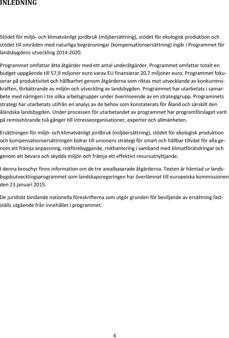 Programmet omfattar totalt en budget uppgående till 57,9 miljoner euro varav EU finansierar 20,7 miljoner euro.