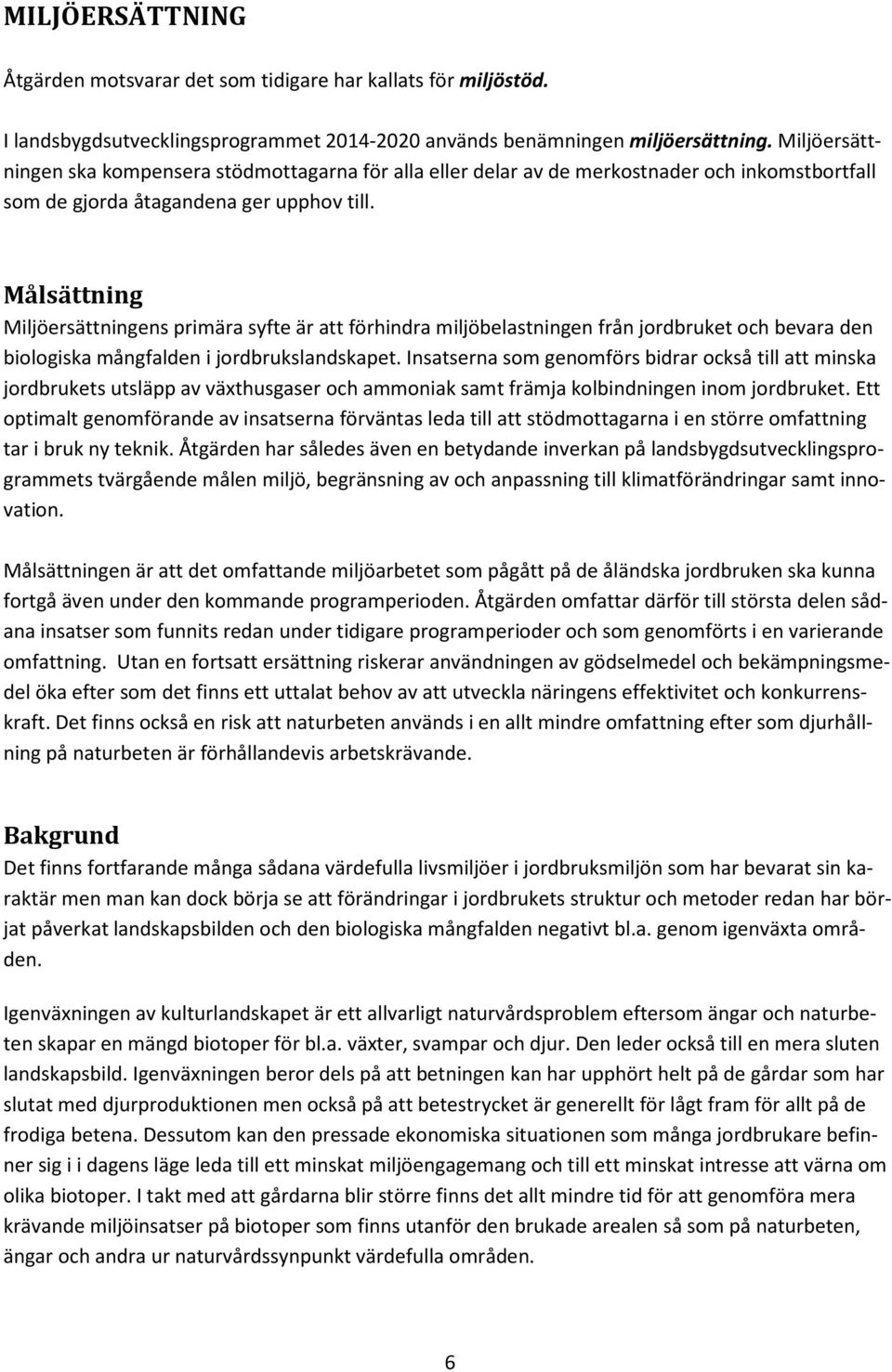 Målsättning Miljöersättningens primära syfte är att förhindra miljöbelastningen från jordbruket och bevara den biologiska mångfalden i jordbrukslandskapet.