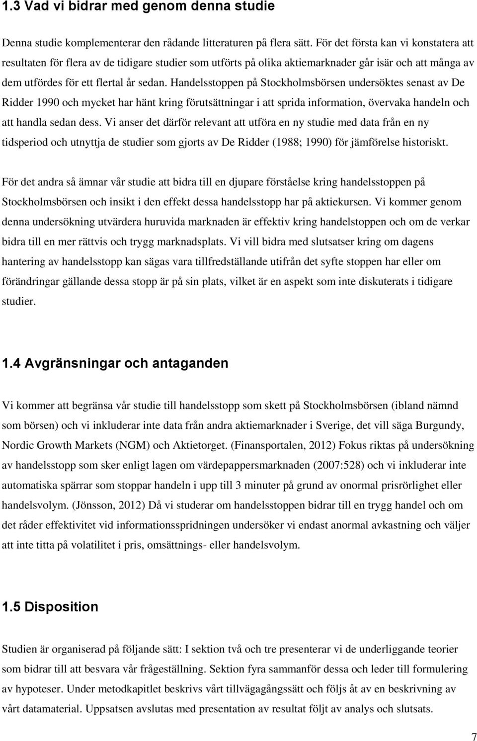 Handelsstoppen på Stockholmsbörsen undersöktes senast av De Ridder 1990 och mycket har hänt kring förutsättningar i att sprida information, övervaka handeln och att handla sedan dess.