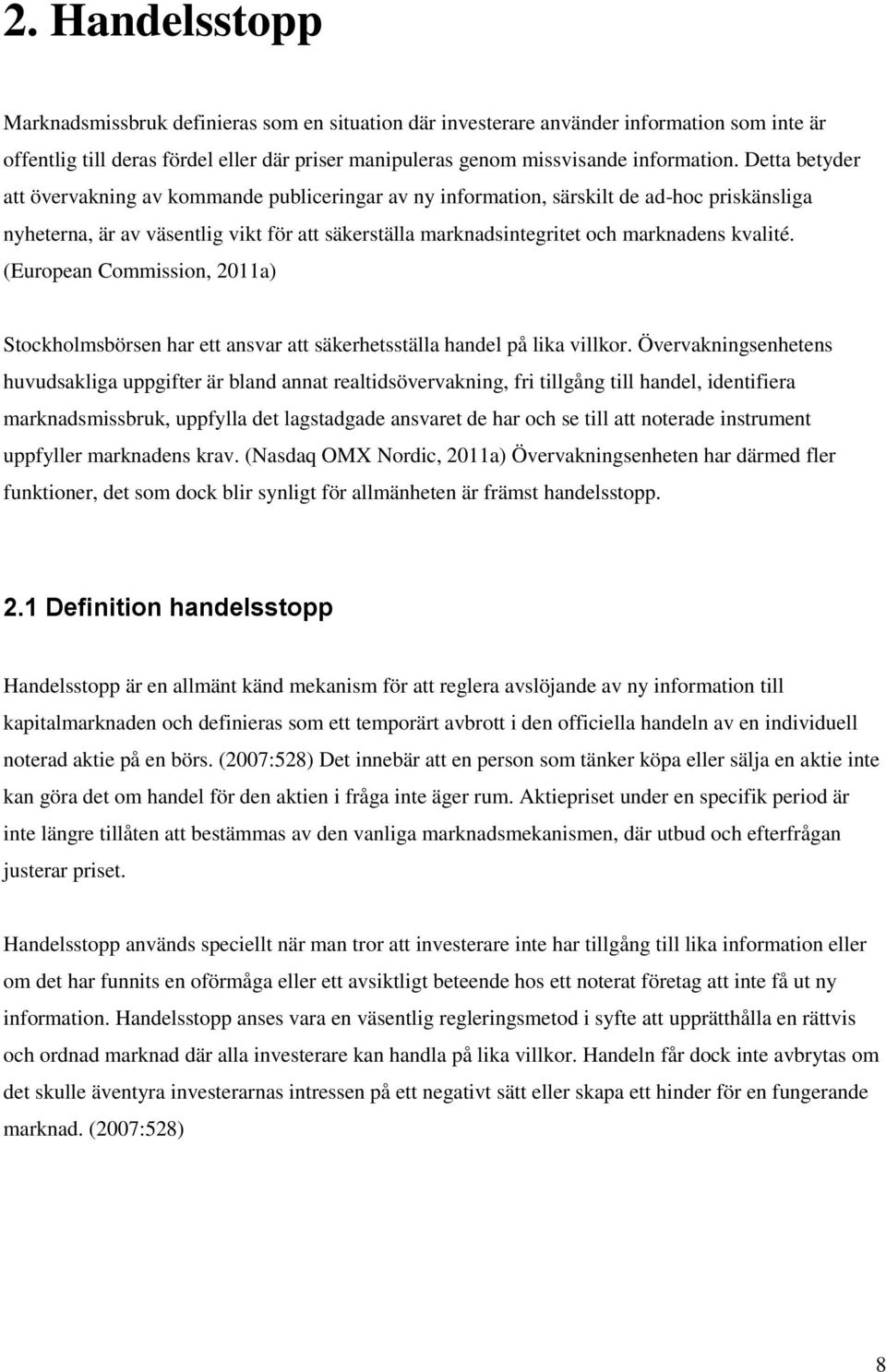 kvalité. (European Commission, 2011a) Stockholmsbörsen har ett ansvar att säkerhetsställa handel på lika villkor.