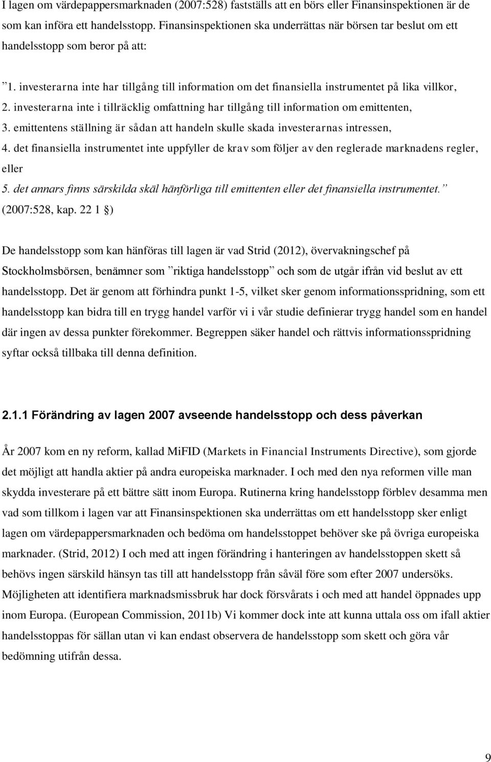 investerarna inte i tillräcklig omfattning har tillgång till information om emittenten, 3. emittentens ställning är sådan att handeln skulle skada investerarnas intressen, 4.