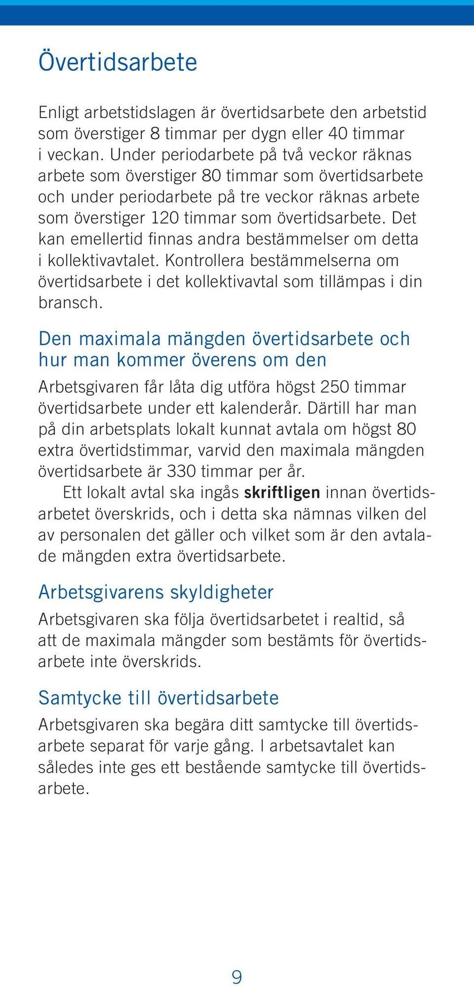 Det kan emellertid finnas andra bestämmelser om detta i kollektivavtalet. Kontrollera bestämmelserna om övertidsarbete i det kollektivavtal som tillämpas i din bransch.