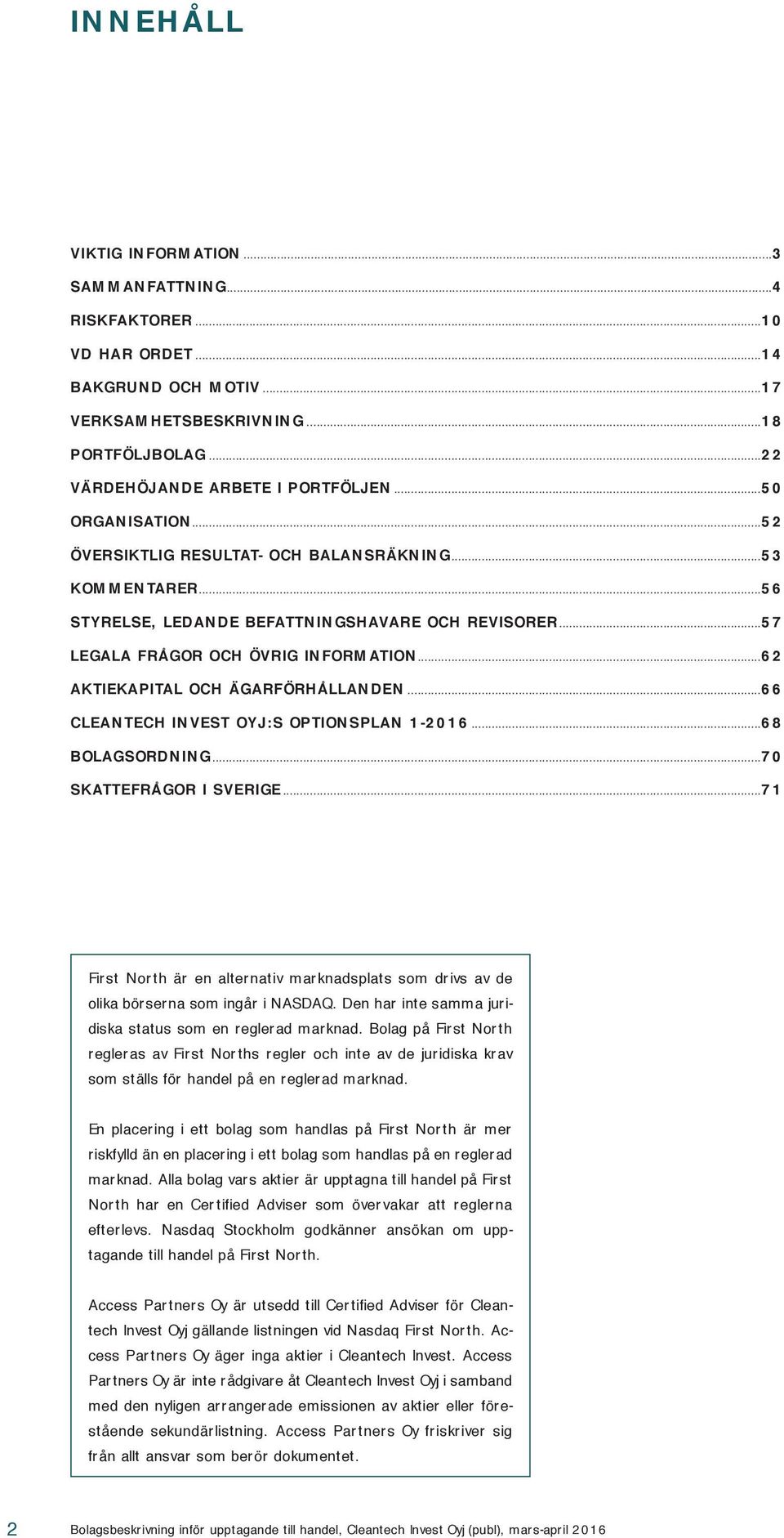 ..62 AKTIEKAPITAL OCH ÄGARFÖRHÅLLANDEN...66 CLEAN TECH IN VEST OYJ:S OPTION SPLAN 1-2 0 1 6...68 BOLAGSORDNING...70 SKATTEFRÅGOR I SVERIGE.